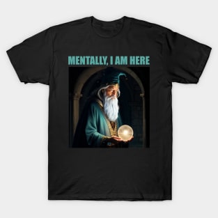 Mentally I am an old wizard pondering an orb T-Shirt